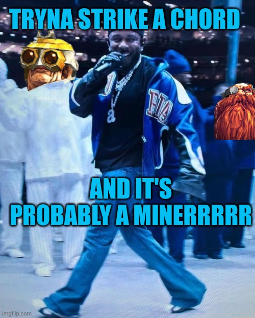 Kendrick Lamar Superbowl | TRYNA STRIKE A CHORD; AND IT'S PROBABLY A MINERRRRR | image tagged in kendrick lamar superbowl | made w/ Imgflip meme maker