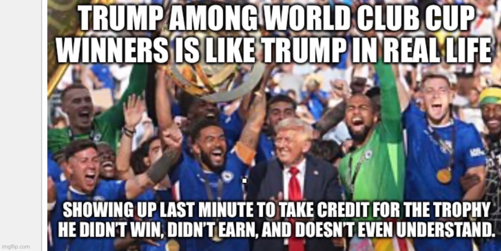 Trump Chelsea | . | image tagged in donald trump,right wing,fifa,chelsea,world club cup,republican | made w/ Imgflip meme maker