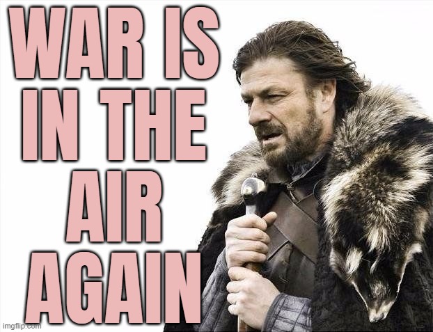 War is in the air again | WAR IS
IN THE
AIR
AGAIN | image tagged in winter is coming,world war 3,civil war,astrology,planets,zodiac signs | made w/ Imgflip meme maker