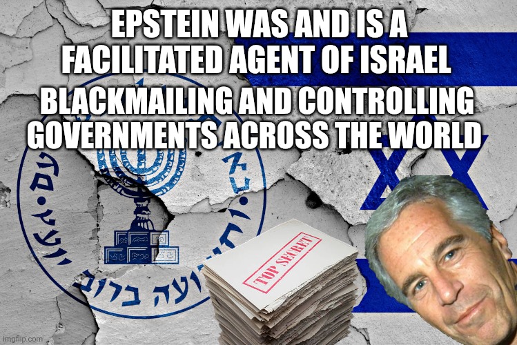 Epstein files meme | EPSTEIN WAS AND IS A FACILITATED AGENT OF ISRAEL; BLACKMAILING AND CONTROLLING GOVERNMENTS ACROSS THE WORLD | image tagged in israel | made w/ Imgflip meme maker