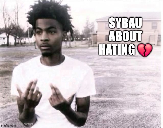 Sybau free | SYBAU ABOUT HATING ? | image tagged in sybau free | made w/ Imgflip meme maker