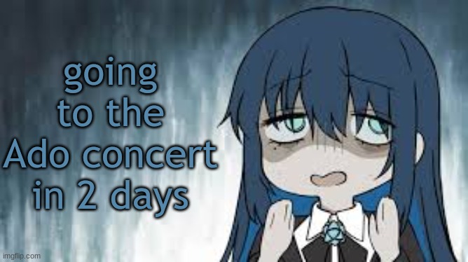 Ado | going to the Ado concert in 2 days | image tagged in ado | made w/ Imgflip meme maker