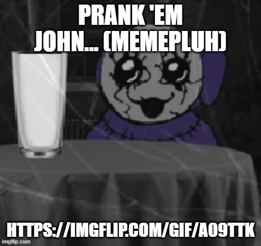 Goober Tinky | PRANK 'EM JOHN... (MEMEPLUH); HTTPS://IMGFLIP.COM/GIF/A09TTK | image tagged in goober tinky | made w/ Imgflip meme maker