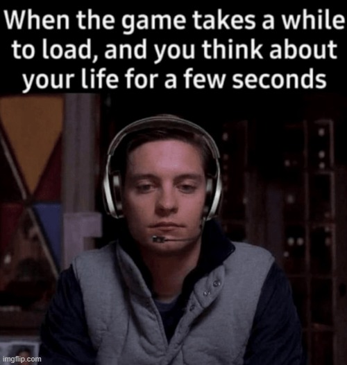 Happens every day | image tagged in memes,funny,depression,gaming,life | made w/ Imgflip meme maker