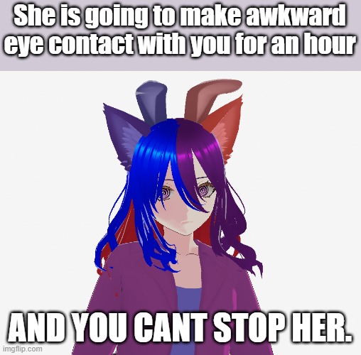 she is making awkward eye contact with you | She is going to make awkward eye contact with you for an hour; AND YOU CANT STOP HER. | image tagged in awkward | made w/ Imgflip meme maker