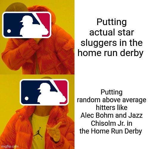 Drake Hotline Bling | Putting actual star sluggers in the home run derby; Putting random above average hitters like Alec Bohm and Jazz Chisolm Jr. in the Home Run Derby | image tagged in memes,drake hotline bling | made w/ Imgflip meme maker