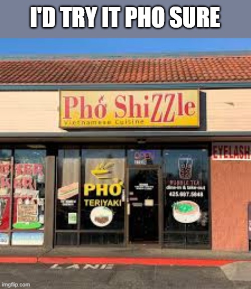 My favorite Vietnam restaurant.   - funny - | I'D TRY IT PHO SURE | image tagged in funny,restaurant,vietnam,humor,play on words | made w/ Imgflip meme maker