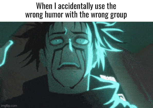 Where are the pixels William | When I accidentally use the wrong humor with the wrong group | image tagged in choso acoustic | made w/ Imgflip meme maker