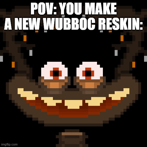 POV: YOU MAKE A NEW WUBBOC RESKIN: | made w/ Imgflip meme maker