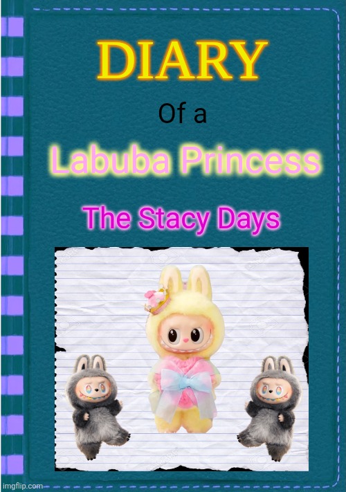 Diary of a Labubu Princess | Of a; Labuba Princess; The Stacy Days | image tagged in diary of a wimpy kid blank cover | made w/ Imgflip meme maker