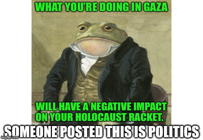 It actually unbeliebale. Racket? | SOMEONE POSTED THIS IS POLITICS | image tagged in jews,holocaust,genocide | made w/ Imgflip meme maker