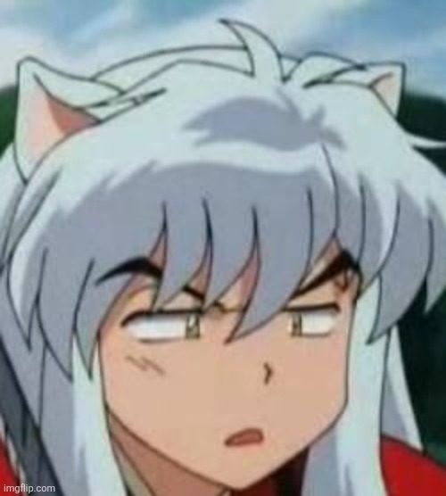 inuyasha | image tagged in inuyasha | made w/ Imgflip meme maker