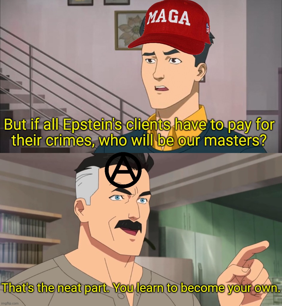 That's the neat part, you don't | But if all Epstein's clients have to pay for 
their crimes, who will be our masters? That's the neat part. You learn to become your own. | image tagged in that's the neat part you don't | made w/ Imgflip meme maker