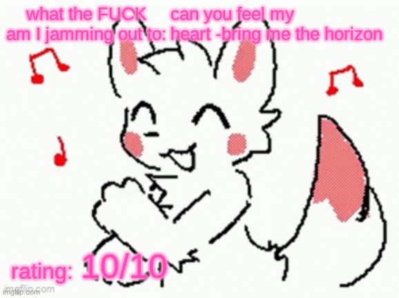 song check :3 | can you feel my heart -bring me the horizon; 10/10 | image tagged in song check 3 | made w/ Imgflip meme maker