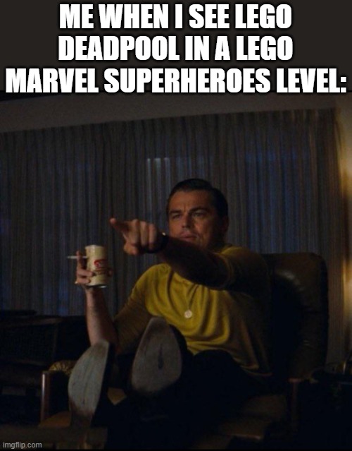 I'm trying to get 100% in Lego Marvel Superheroes 1 | ME WHEN I SEE LEGO DEADPOOL IN A LEGO MARVEL SUPERHEROES LEVEL: | image tagged in leonardo dicaprio pointing,marvel,funny memes,you have been eternally cursed for reading the tags | made w/ Imgflip meme maker