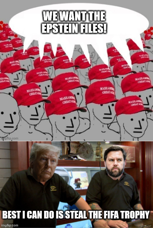 WE WANT THE EPSTEIN FILES! BEST I CAN DO IS STEAL THE FIFA TROPHY | image tagged in maga npc redhats,trump vance best i can do - pawn stars | made w/ Imgflip meme maker