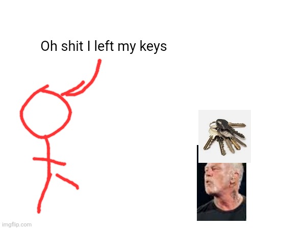 Dumb joke | Oh shit I left my keys | made w/ Imgflip meme maker