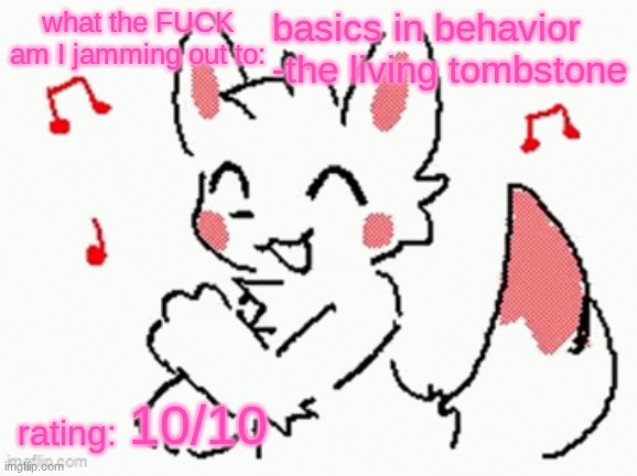 song check :3 | basics in behavior -the living tombstone; 10/10 | image tagged in song check 3 | made w/ Imgflip meme maker