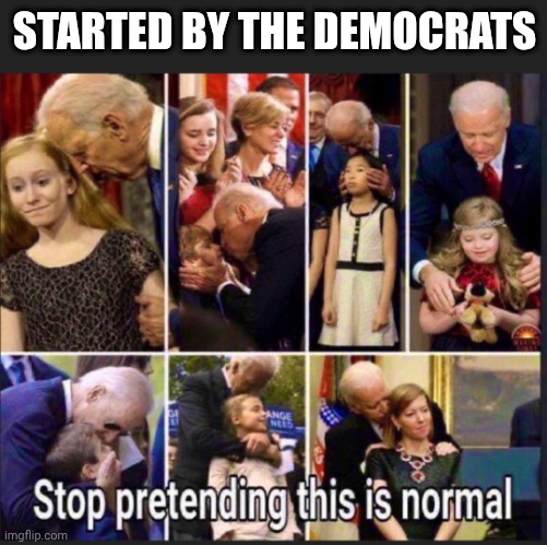 STARTED BY THE DEMOCRATS | made w/ Imgflip meme maker