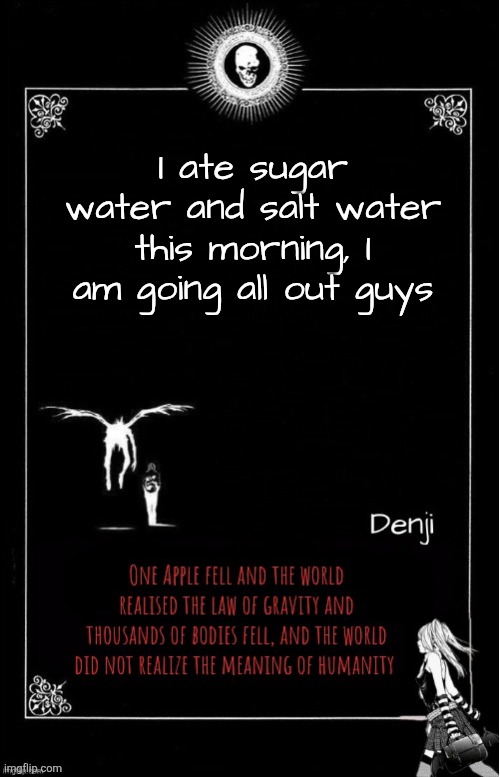 Feeling rich | I ate sugar water and salt water this morning, I am going all out guys | image tagged in denji's announcement template | made w/ Imgflip meme maker