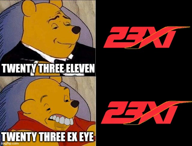 SOME PEOPLE JUST CAN'T SAY IT RIGHT | TWENTY THREE ELEVEN; TWENTY THREE EX EYE | image tagged in tuxedo winnie the pooh grossed reverse,nascar,racing,23xl,toyota,race car | made w/ Imgflip meme maker