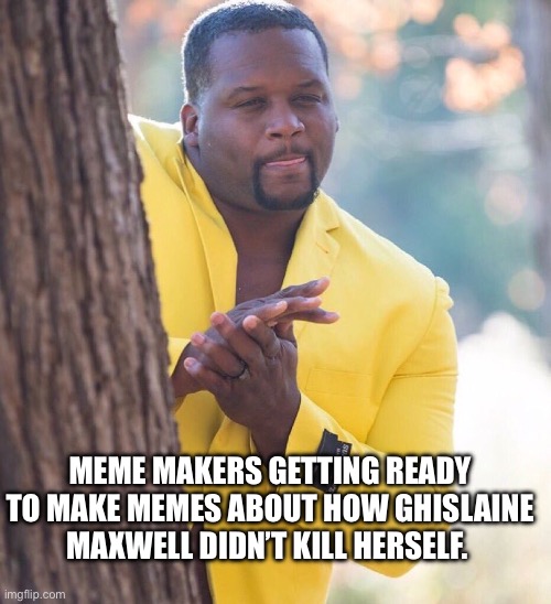 GMDKH | MEME MAKERS GETTING READY TO MAKE MEMES ABOUT HOW GHISLAINE MAXWELL DIDN’T KILL HERSELF. | image tagged in black guy hiding behind tree,jeffrey epstein,politics,political meme | made w/ Imgflip meme maker