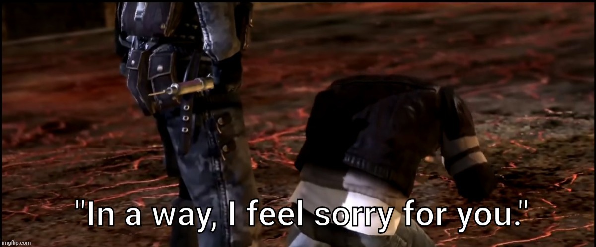 In a way I feel sorry for you | image tagged in in a way i feel sorry for you | made w/ Imgflip meme maker
