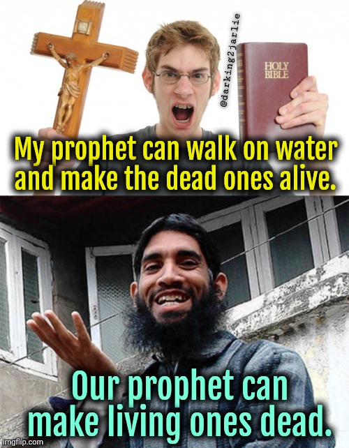 God- 0 Allah- 1 #FlawlessVictory | @darking2jarlie; My prophet can walk on water and make the dead ones alive. Our prophet can make living ones dead. | image tagged in christianity,islam,jesus,allahu akbar | made w/ Imgflip meme maker