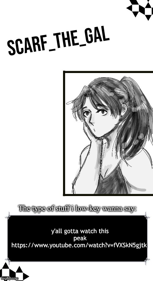 Scarf announcement template (drawing by Disco) | y'all gotta watch this peak https://www.youtube.com/watch?v=fVXSkN5gjtk | image tagged in scarf announcement template drawing by disco | made w/ Imgflip meme maker