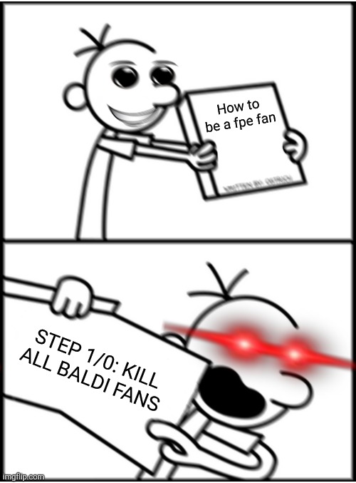 No title | How to be a fpe fan; STEP 1/0: KILL ALL BALDI FANS | image tagged in greg pointing x aggresive | made w/ Imgflip meme maker