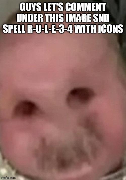 baby | GUYS LET'S COMMENT UNDER THIS IMAGE SND SPELL R-U-L-E-3-4 WITH ICONS | image tagged in baby | made w/ Imgflip meme maker
