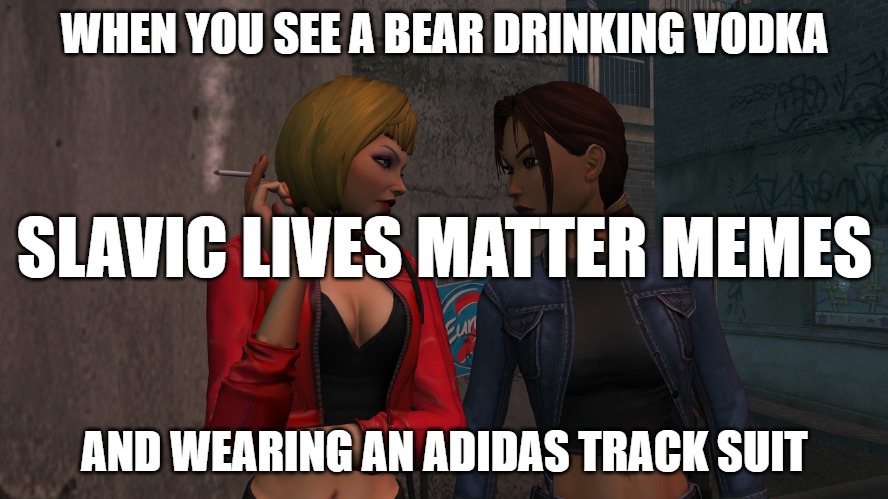 Slavic ange | WHEN YOU SEE A BEAR DRINKING VODKA; SLAVIC LIVES MATTER MEMES; AND WEARING AN ADIDAS TRACK SUIT | image tagged in slavic ange | made w/ Imgflip meme maker