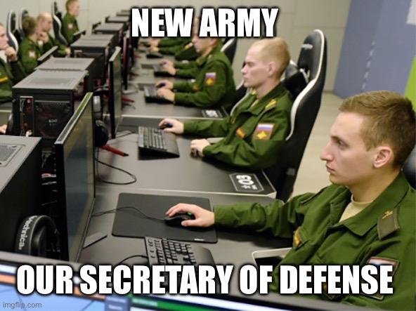 Russian computer trolls | NEW ARMY; OUR SECRETARY OF DEFENSE | image tagged in russian computer trolls | made w/ Imgflip meme maker