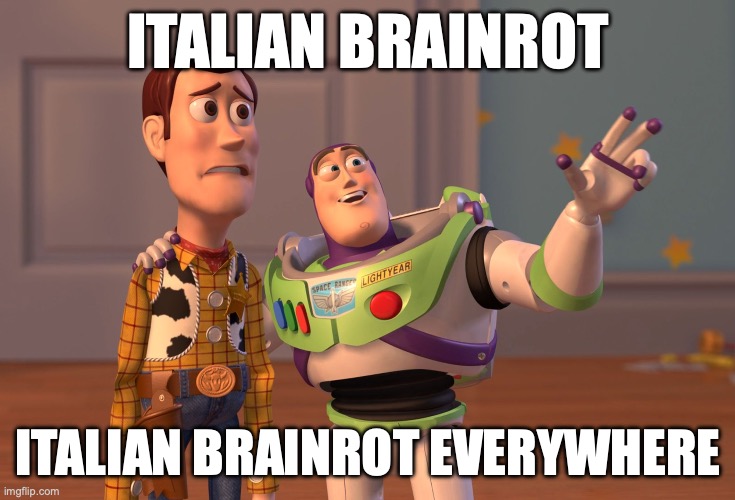 It's getting to the point where it's dangerous... | ITALIAN BRAINROT; ITALIAN BRAINROT EVERYWHERE | image tagged in memes,x x everywhere | made w/ Imgflip meme maker
