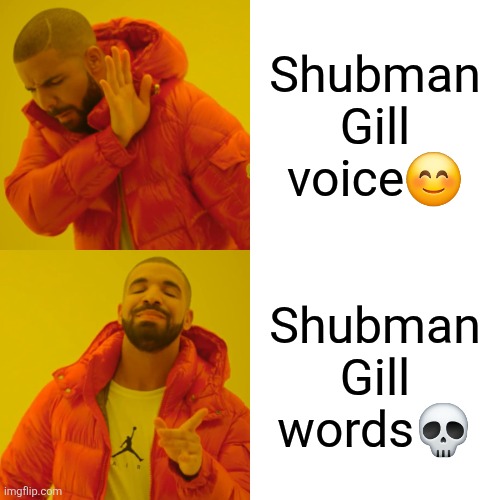 Drake Hotline Bling Meme | Shubman Gill voice😊; Shubman Gill words💀 | image tagged in memes,drake hotline bling | made w/ Imgflip meme maker