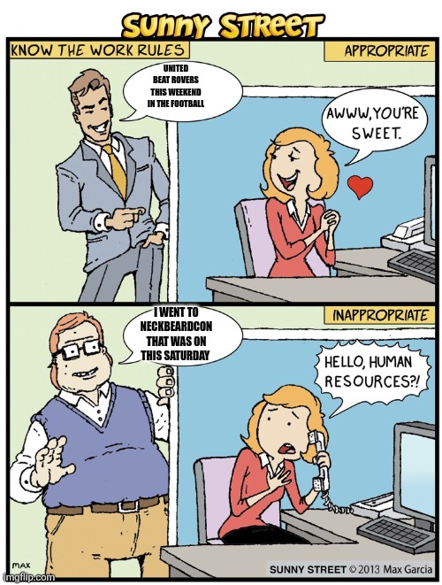 Social norms in the office | UNITED BEAT ROVERS THIS WEEKEND IN THE FOOTBALL; I WENT TO NECKBEARDCON THAT WAS ON THIS SATURDAY | image tagged in know the workplace rules,memes,so true memes,football,the office,neckbeard | made w/ Imgflip meme maker