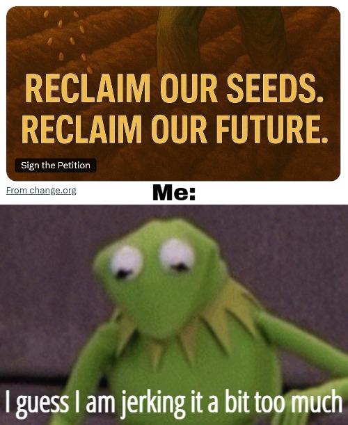 I did donate though :D | Me:; I guess I am jerking it a bit too much | image tagged in dirty mind,nsfw,funny,kermit | made w/ Imgflip meme maker