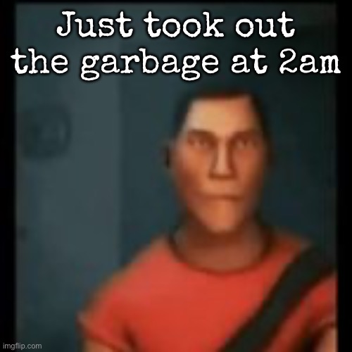 Disappointed Scout | Just took out the garbage at 2am | image tagged in disappointed scout | made w/ Imgflip meme maker