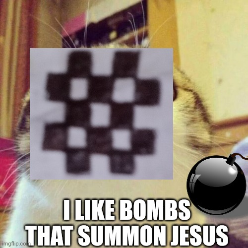 Smiling Cat Meme | I LIKE BOMBS THAT SUMMON JESUS | image tagged in memes,smiling cat | made w/ Imgflip meme maker