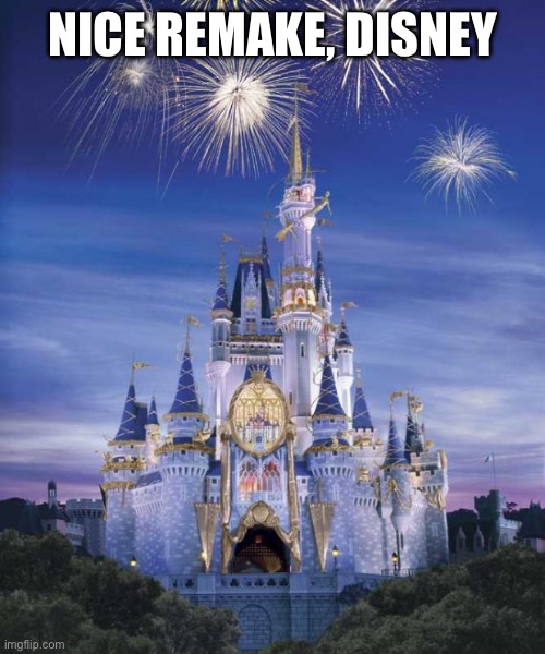 Disney | NICE REMAKE, DISNEY | image tagged in disney | made w/ Imgflip meme maker