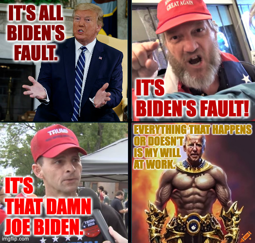 We're all just pawns in Joe's game. | IT'S ALL
BIDEN'S
FAULT. IT'S
BIDEN'S FAULT! IT'S
THAT DAMN
JOE BIDEN. | image tagged in memes,biden omnipotent | made w/ Imgflip meme maker