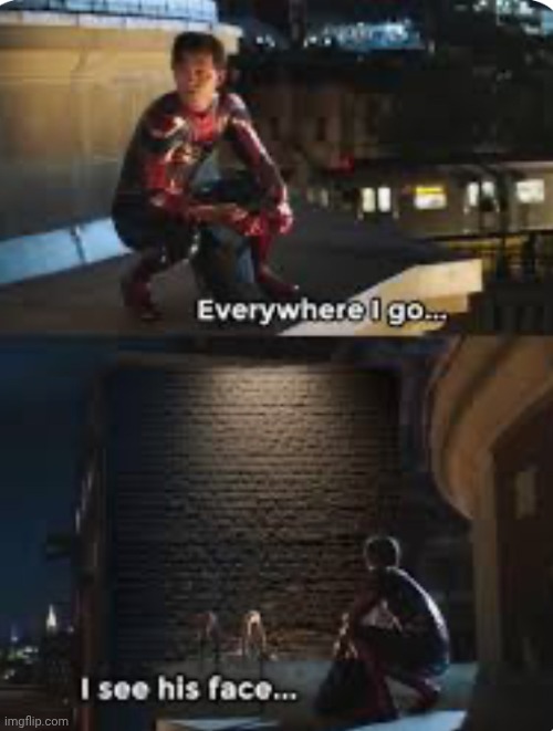 No matter where I go I see his face | image tagged in no matter where i go i see his face | made w/ Imgflip meme maker