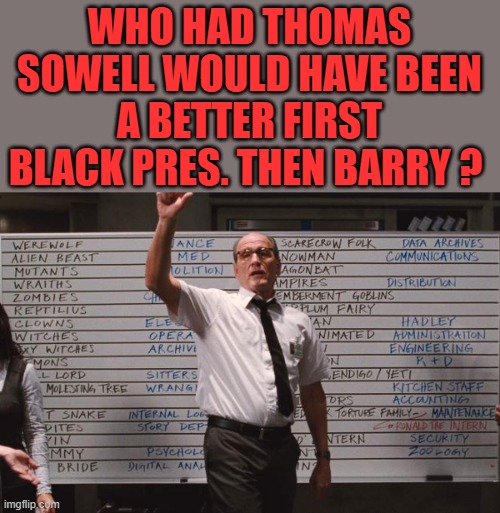 Low IQ Barry was a NWO tool. And Sowell is black American | WHO HAD THOMAS SOWELL WOULD HAVE BEEN A BETTER FIRST BLACK PRES. THEN BARRY ? | image tagged in cabin the the woods | made w/ Imgflip meme maker