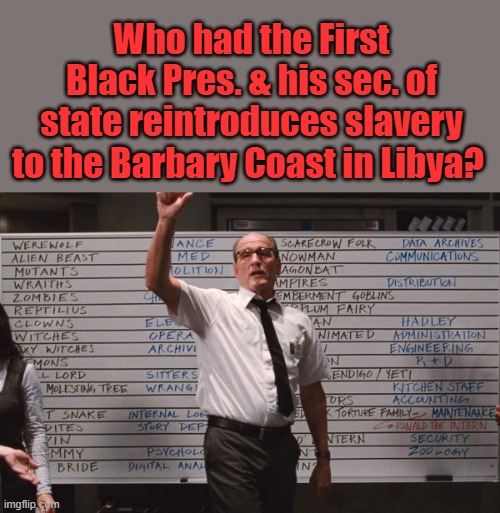The Best ever pres. | Who had the First Black Pres. & his sec. of state reintroduces slavery to the Barbary Coast in Libya? | image tagged in cabin the the woods | made w/ Imgflip meme maker