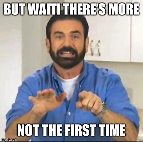 but wait there's more | BUT WAIT! THERE’S MORE NOT THE FIRST TIME | image tagged in but wait there's more | made w/ Imgflip meme maker