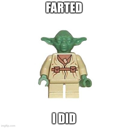lego yoda is back! | FARTED; I DID | image tagged in lego yoda | made w/ Imgflip meme maker