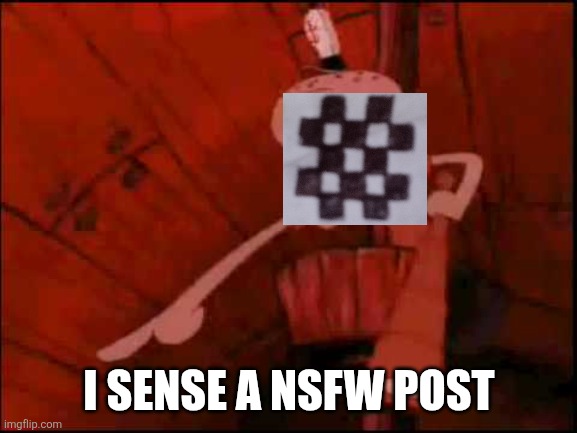 Squidward pointing | I SENSE A NSFW POST | image tagged in squidward pointing | made w/ Imgflip meme maker