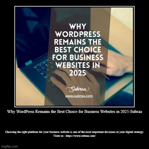 Why WordPress Remains the Best Choice for Business Websites in 2025-Subraa | Choosing the right platform for your business website is one of | image tagged in funny,demotivationals | made w/ Imgflip demotivational maker