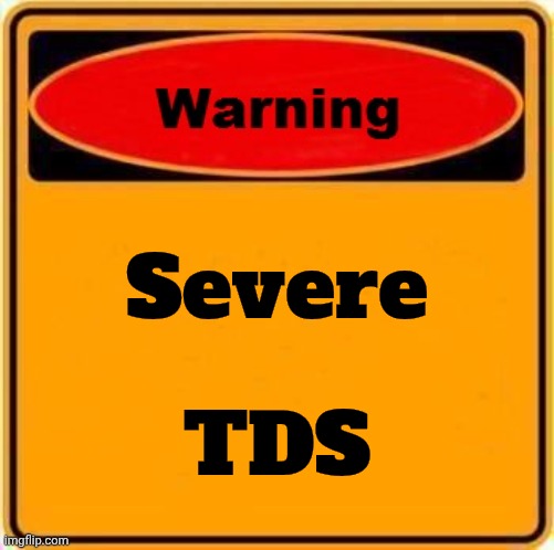 Warning Sign Meme | Severe TDS | image tagged in memes,warning sign | made w/ Imgflip meme maker