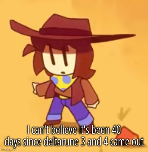 considering we waited 4 years it feels so weird | I can't believe it's been 40 days since deltarune 3 and 4 came out | image tagged in clueless | made w/ Imgflip meme maker